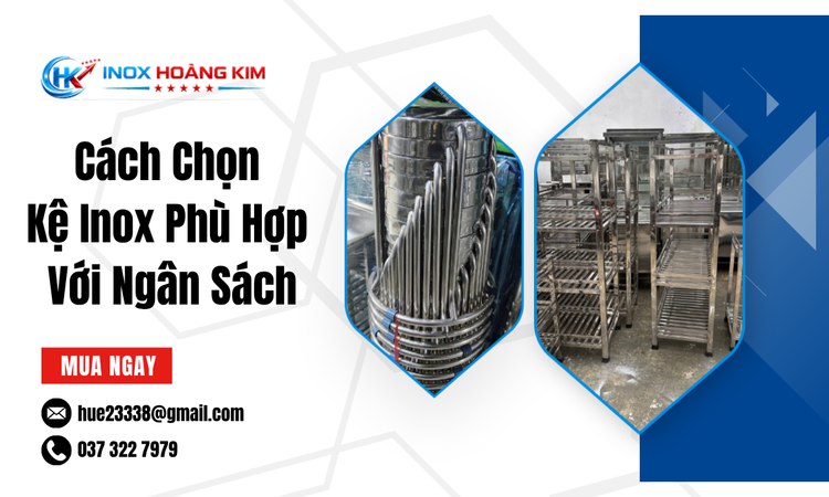 Chọn Kệ Inox Phù Hợp Với Ngân Sách Và Nhu Cầu Sử Dụng